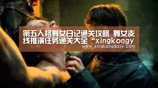 第五人格舞女日记通关攻略 舞女支线推演任务通关大全“xingkongyule”(图2) 星空娱乐官网