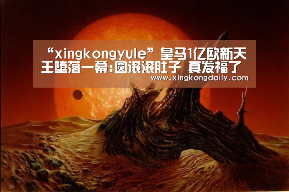 “xingkongyule”皇马1亿欧新天王堕落一幕:圆滚滚肚子 真发福了(图2) 星空娱乐官网